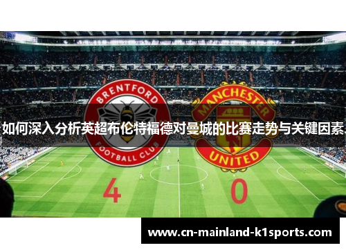 如何深入分析英超布伦特福德对曼城的比赛走势与关键因素