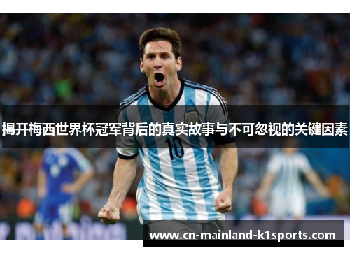 揭开梅西世界杯冠军背后的真实故事与不可忽视的关键因素