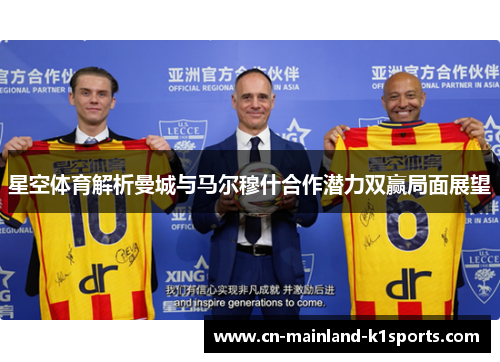 星空体育解析曼城与马尔穆什合作潜力双赢局面展望