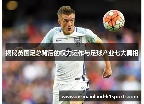 揭秘英国足总背后的权力运作与足球产业七大真相