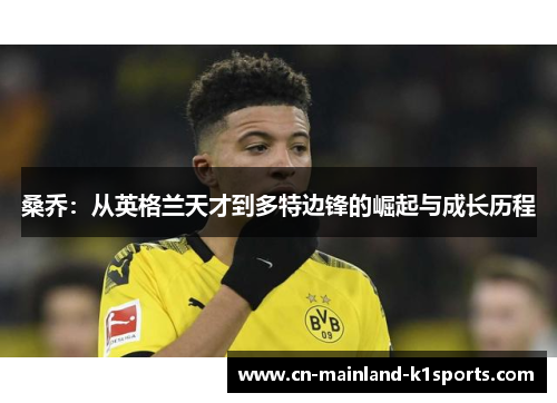 桑乔:从英格兰天才到多特边锋的崛起与成长历程 桑乔:从英格兰天才到多特边锋的崛起与成长历程