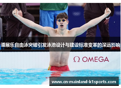 潘展乐自由泳突破引发泳池设计与建设标准变革的深远影响