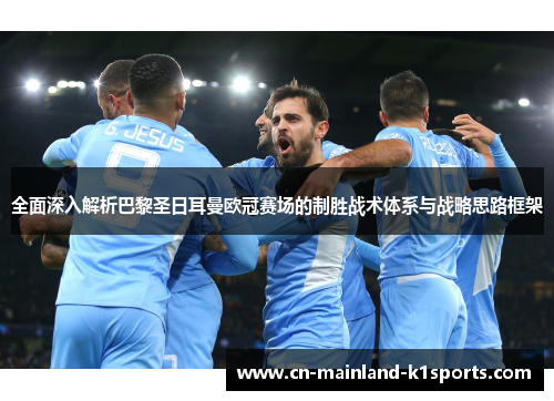 全面深入解析巴黎圣日耳曼欧冠赛场的制胜战术体系与战略思路框架