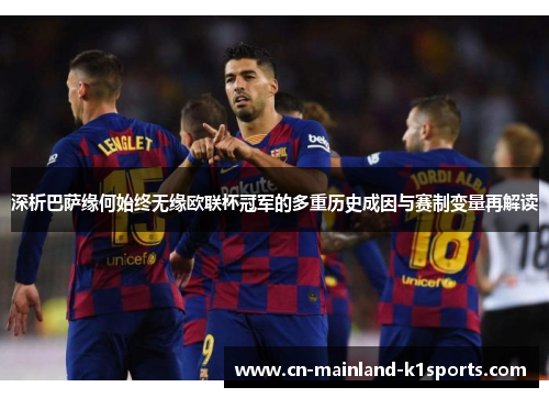 深析巴萨缘何始终无缘欧联杯冠军的多重历史成因与赛制变量再解读 深析巴萨缘何始终无缘欧联杯冠军的多重历史成因与赛制变量再解读