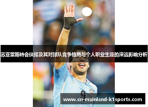 苏亚雷斯转会抉择及其对球队竞争格局与个人职业生涯的深远影响分析 苏亚雷斯转会抉择及其对球队竞争格局与个人职业生涯的深远影响分析