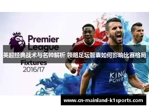 英超经典战术与名帅解析 领略足坛智囊如何影响比赛格局