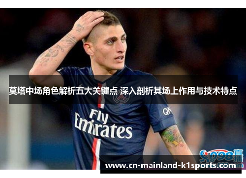莫塔中场角色解析五大关键点 深入剖析其场上作用与技术特点