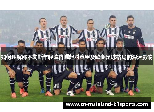 如何理解那不勒斯年轻阵容崛起对意甲及欧洲足球格局的深远影响