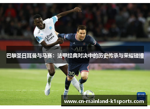 巴黎圣日耳曼与马赛：法甲经典对决中的历史传承与荣耀碰撞