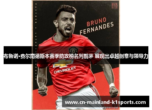 布鲁诺·费尔南德斯本赛季助攻榜名列前茅 展现出卓越创意与领导力 布鲁诺·费尔南德斯本赛季助攻榜名列前茅 展现出卓越创意与领导力