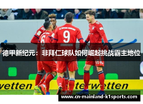 德甲新纪元:非拜仁球队如何崛起挑战霸主地位 德甲新纪元:非拜仁球队如何崛起挑战霸主地位