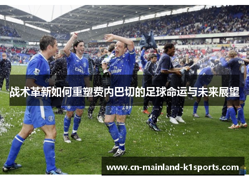 战术革新如何重塑费内巴切的足球命运与未来展望 战术革新如何重塑费内巴切的足球命运与未来展望