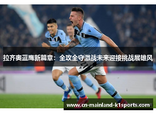 拉齐奥蓝鹰新篇章:全攻全守激战未来迎接挑战展雄风 拉齐奥蓝鹰新篇章:全攻全守激战未来迎接挑战展雄风