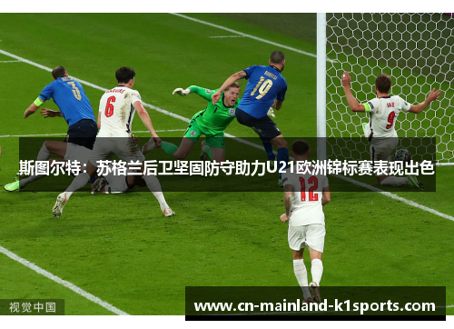 斯图尔特:苏格兰后卫坚固防守助力U21欧洲锦标赛表现出色 斯图尔特:苏格兰后卫坚固防守助力U21欧洲锦标赛表现出色