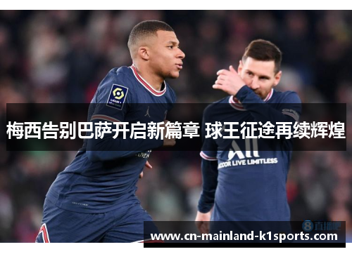 梅西告别巴萨开启新篇章 球王征途再续辉煌 梅西告别巴萨开启新篇章 球王征途再续辉煌