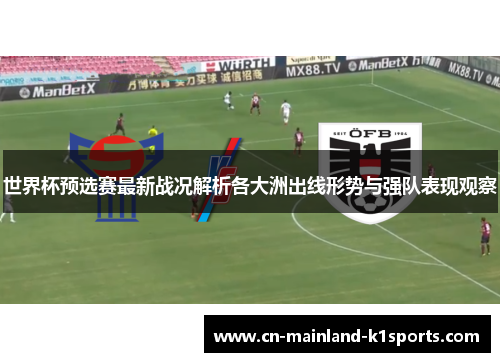 世界杯预选赛最新战况解析各大洲出线形势与强队表现观察