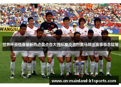 世界杯资格赛最新热点盘点各大强队鏖战激烈黑马频出赛事悬念陡增 世界杯资格赛最新热点盘点各大强队鏖战激烈黑马频出赛事悬念陡增