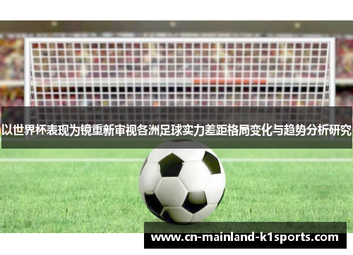 以世界杯表现为镜重新审视各洲足球实力差距格局变化与趋势分析研究