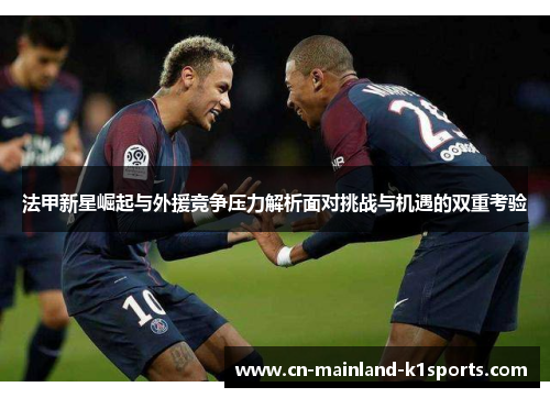 法甲新星崛起与外援竞争压力解析面对挑战与机遇的双重考验