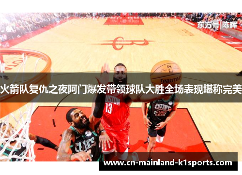 火箭队复仇之夜阿门爆发带领球队大胜全场表现堪称完美