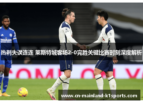 热刺失误连连 莱斯特城客场2-0完胜关键比赛时刻深度解析