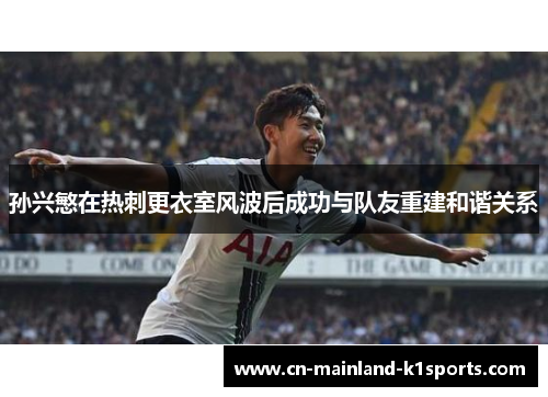 孙兴慜在热刺更衣室风波后成功与队友重建和谐关系 孙兴慜在热刺更衣室风波后成功与队友重建和谐关系