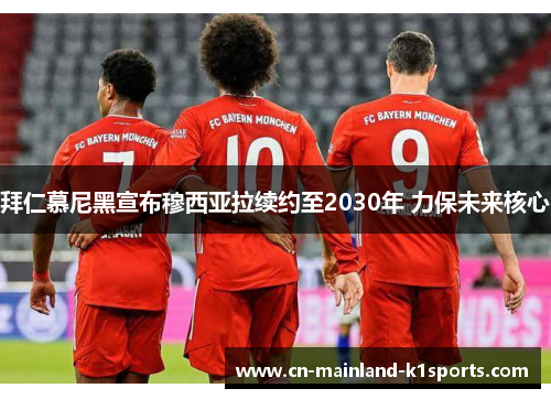 拜仁慕尼黑宣布穆西亚拉续约至2030年 力保未来核心