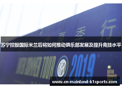 苏宁控股国际米兰后将如何推动俱乐部发展及提升竞技水平