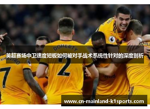 英超赛场中卫速度短板如何被对手战术系统性针对的深度剖析