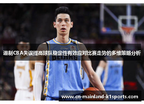 遏制CBA失误提高球队稳定性有效应对比赛走势的多维策略分析