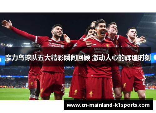 魔力鸟球队五大精彩瞬间回顾 激动人心的辉煌时刻