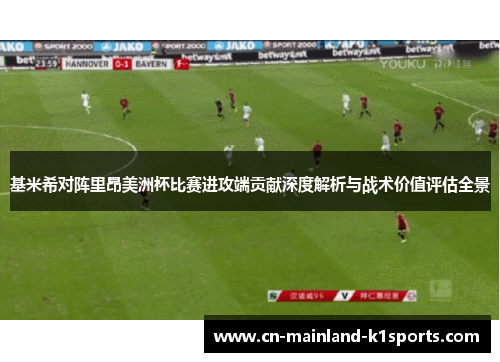 基米希对阵里昂美洲杯比赛进攻端贡献深度解析与战术价值评估全景